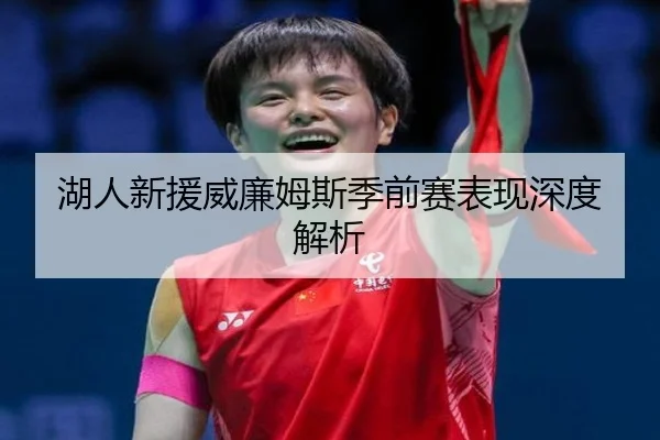 湖人新援威廉姆斯季前赛表现深度解析 | Zhongou